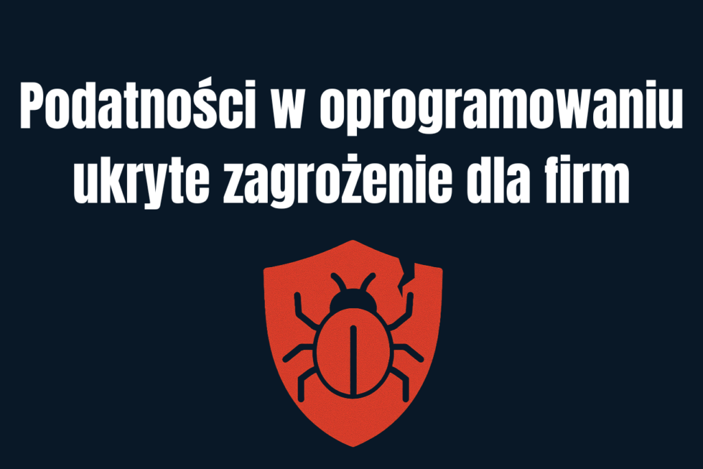 Podatności w oprogramowaniu – ukryte zagrożenie dla firm